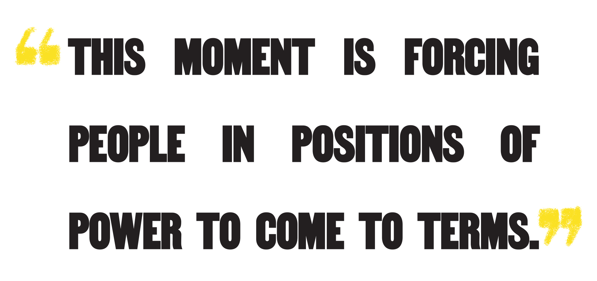 "This moment is forcing people in positions of power to come to terms."