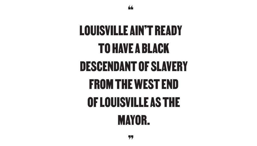 "Louisville ain't ready to have a Black descendant of slavery from the West End of Louisville as the mayor."