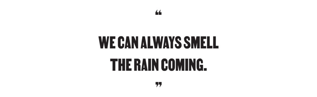 "We can always smell the rain coming."