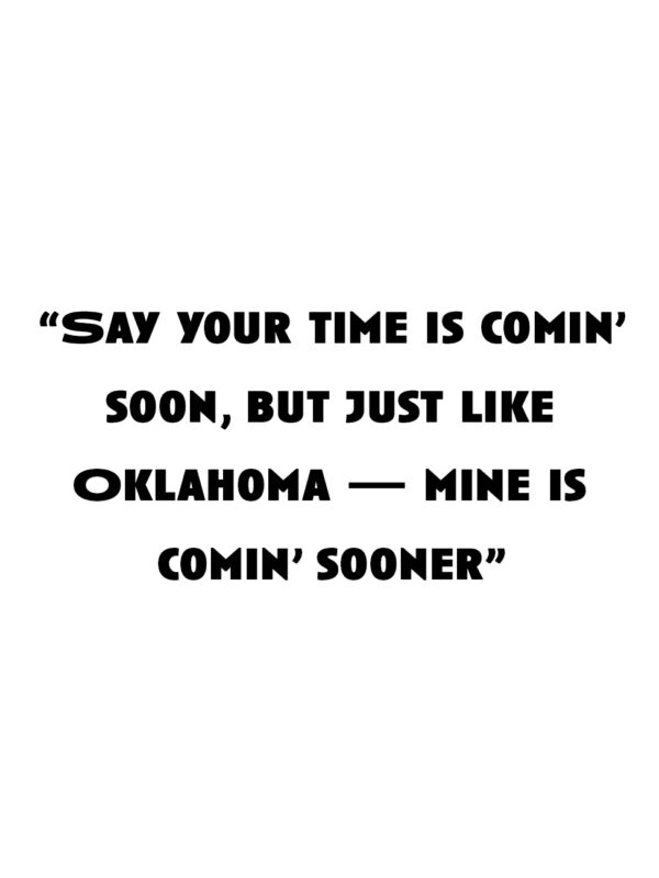 "Say your time is comin’ soon, but just like Oklahoma — mine is comin’ sooner"