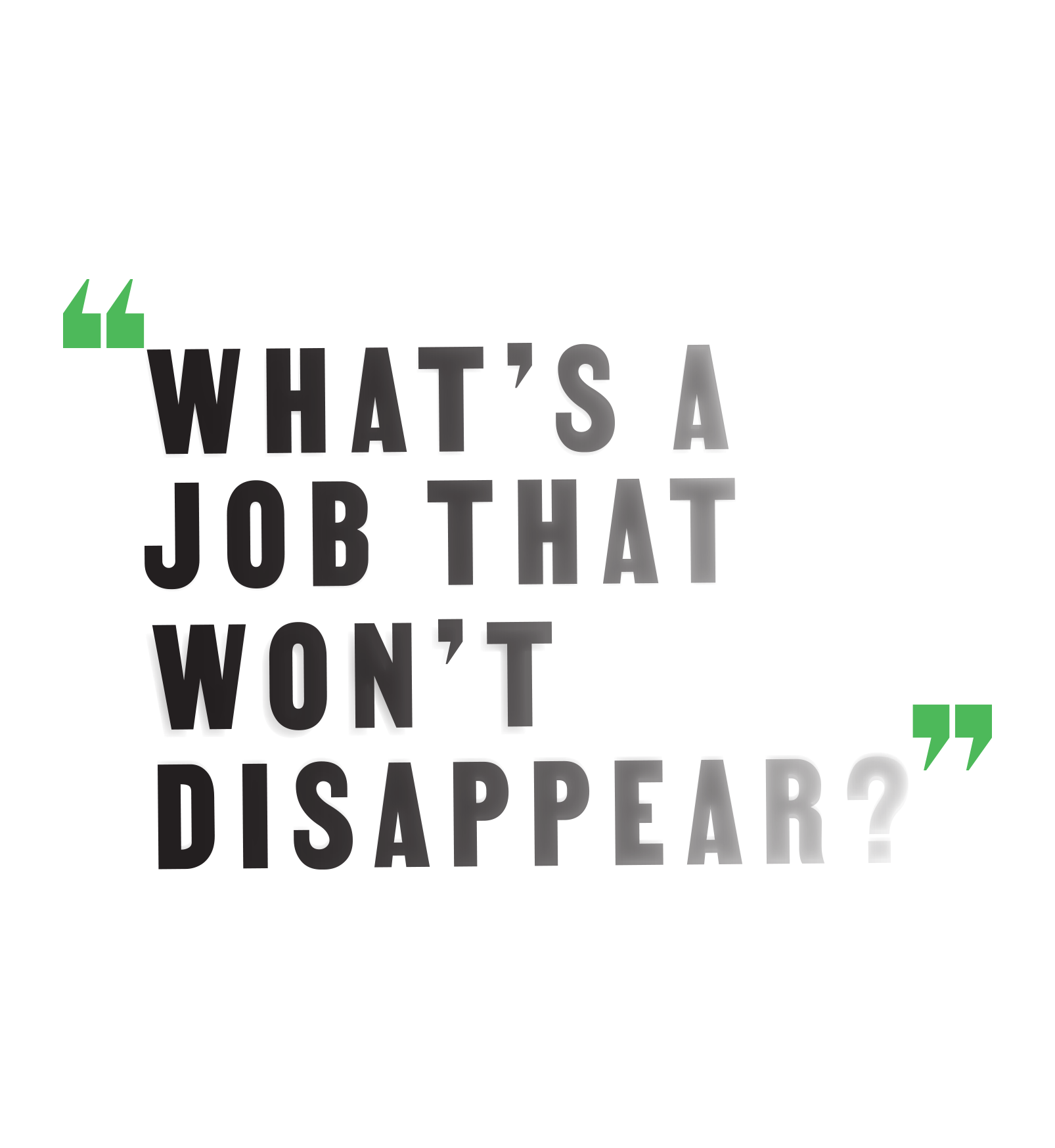 "What's a job that won't disappear?"