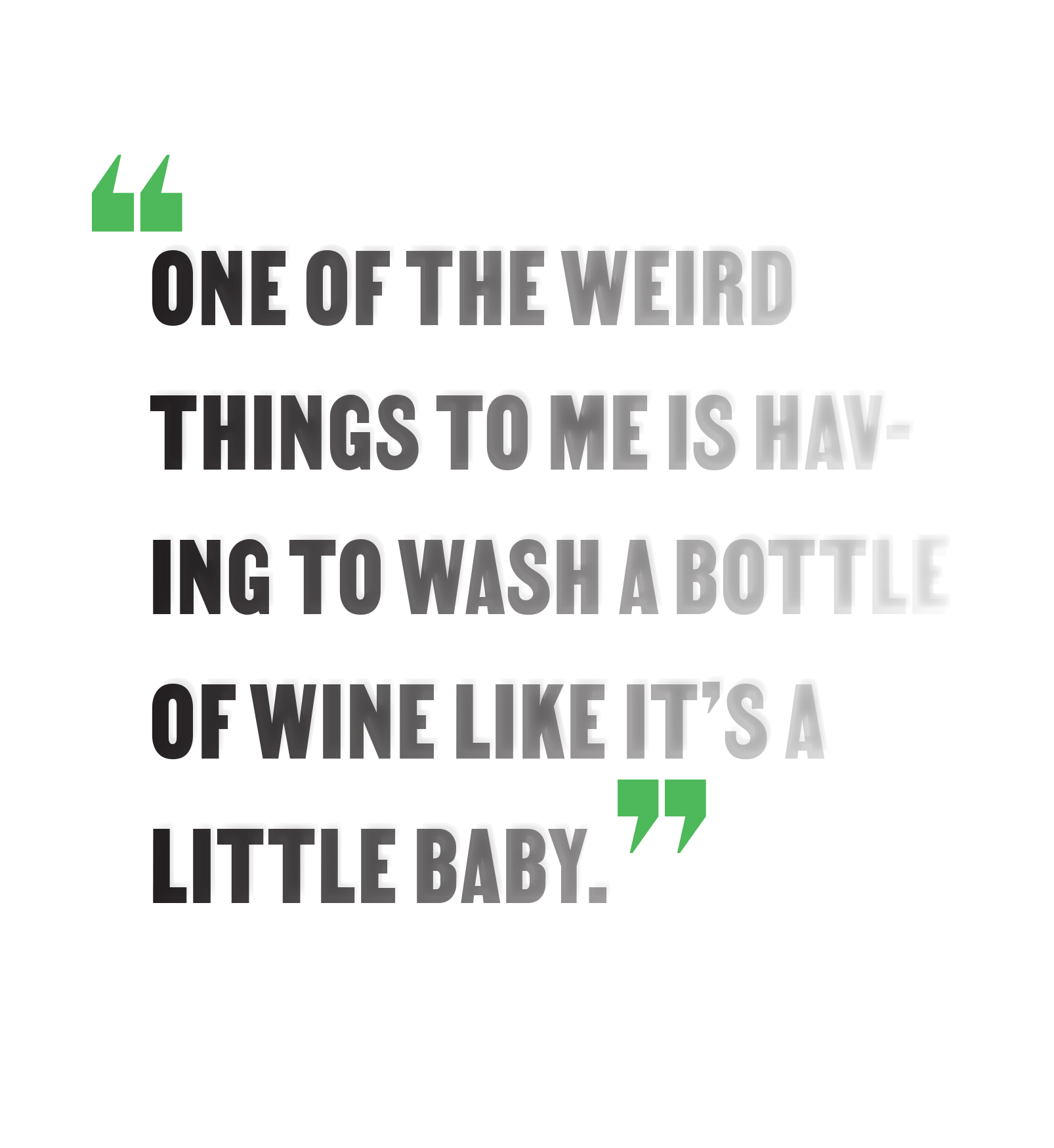 "One of the weird things to me is having to wash a bottle of wine like a baby."