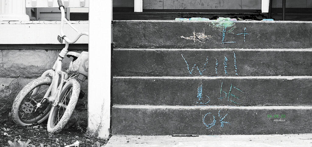 Porch steps with the words "It will be ok" chalked on them. 04.08.20, by Adam Mescan