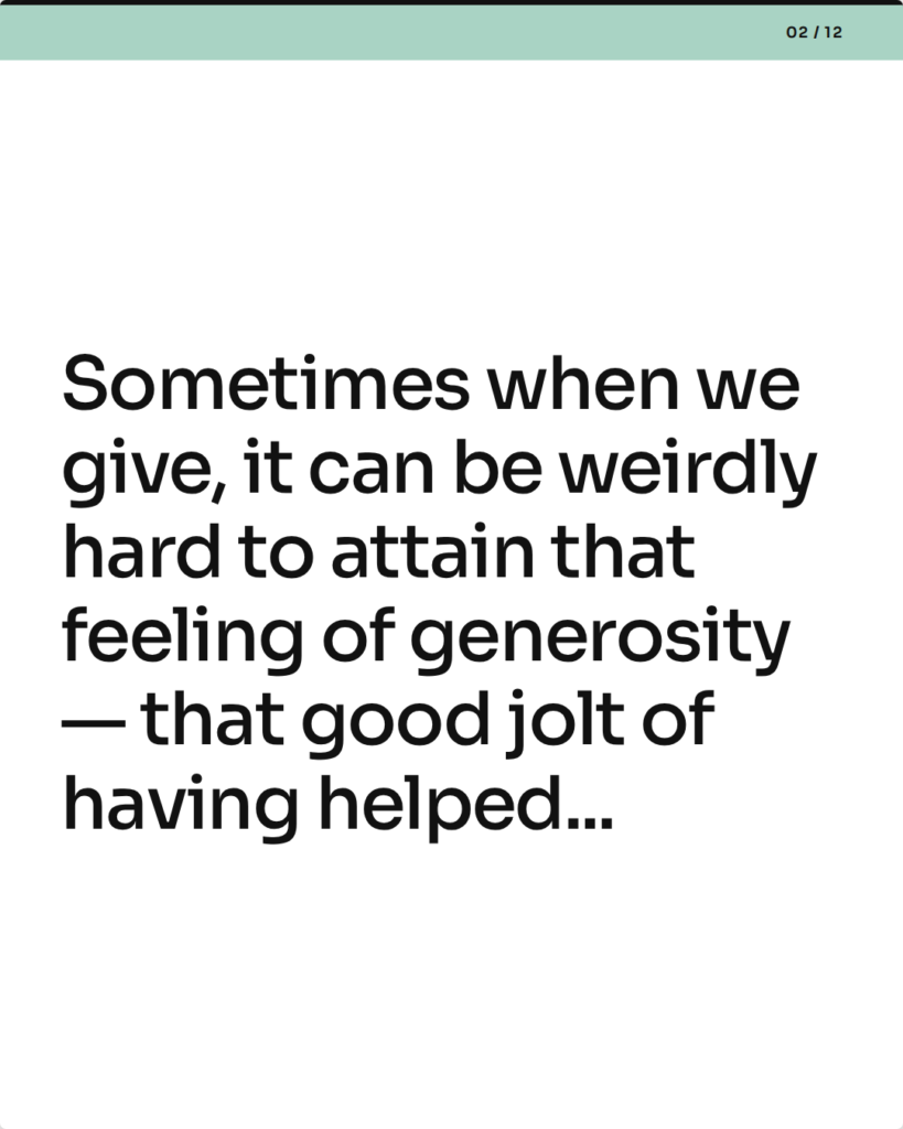 Sometimes when we give, it can be weirdly hard to attain that feeling of generosity — that good jolt of having helped...